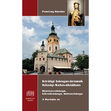 Könyvborító: Királyi bányavárosok Közép-Szlovákiában – Besztercebánya, Körmöcbánya, Selmecbánya – A Borbála út, szerző: Pusztay Sándor