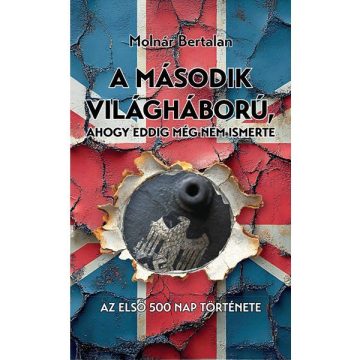 A második világháború, ahogy eddig még nem ismerte – Molnár Bertalan könyvének borítója